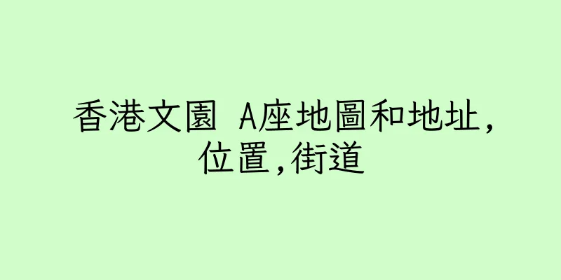 香港文園 A座地圖和地址,位置,街道