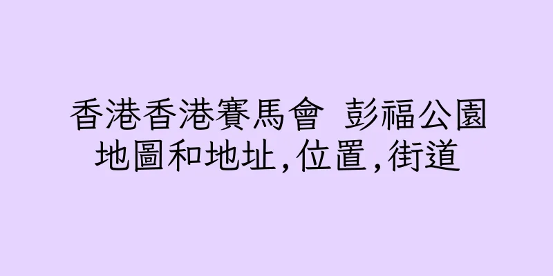 香港香港賽馬會 彭福公園地圖和地址,位置,街道