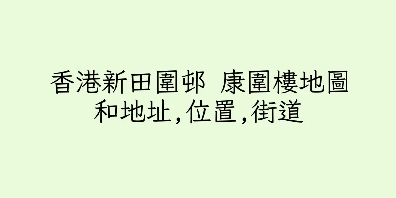 香港新田圍邨 康圍樓地圖和地址,位置,街道