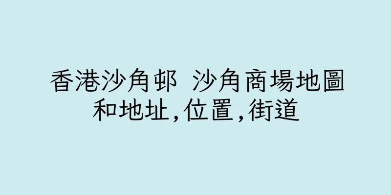 香港沙角邨 沙角商場地圖和地址,位置,街道