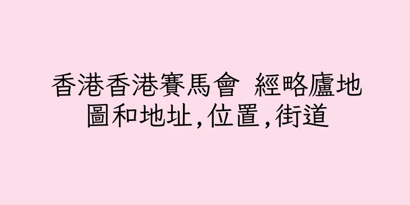 香港香港賽馬會 經略廬地圖和地址,位置,街道