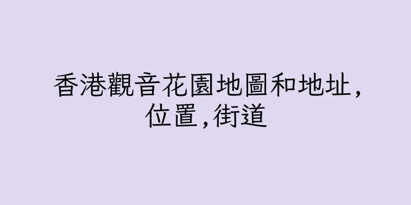 香港觀音花園地圖和地址,位置,街道