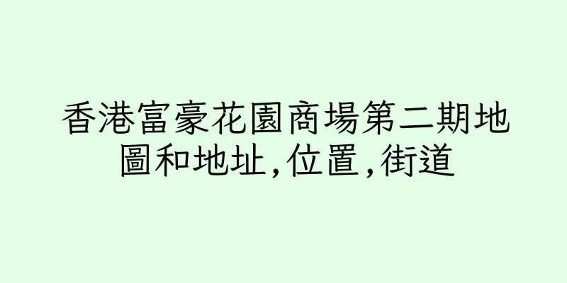 香港富豪花園商場第二期地圖和地址,位置,街道