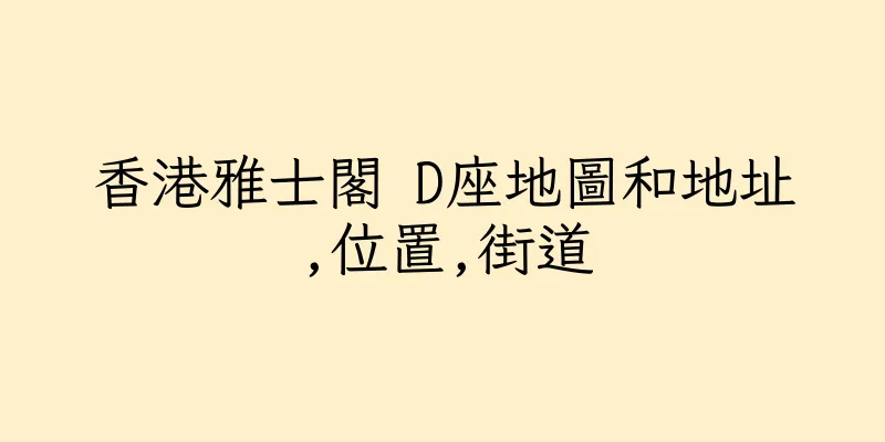 香港雅士閣 D座地圖和地址,位置,街道