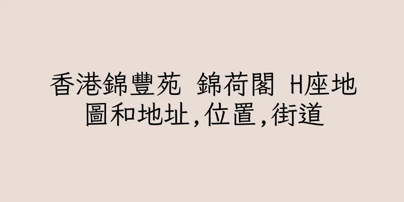 香港錦豐苑 錦荷閣 H座地圖和地址,位置,街道