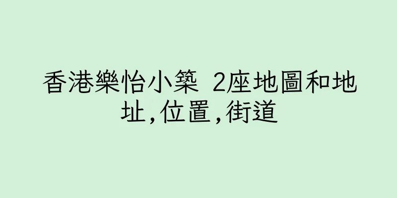香港樂怡小築 2座地圖和地址,位置,街道