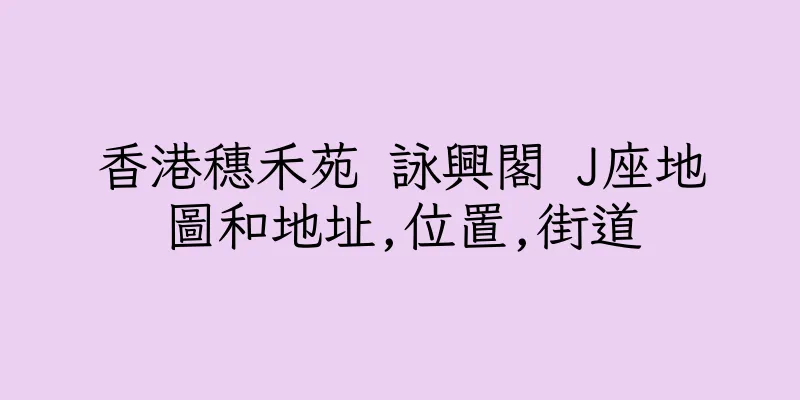 香港穗禾苑 詠興閣 J座地圖和地址,位置,街道