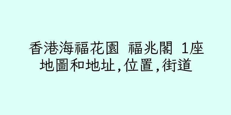 香港海福花園 福兆閣 1座地圖和地址,位置,街道