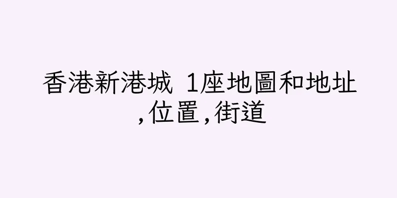 香港新港城 1座地圖和地址,位置,街道