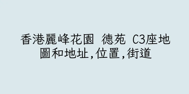 香港麗峰花園 德苑 C3座地圖和地址,位置,街道