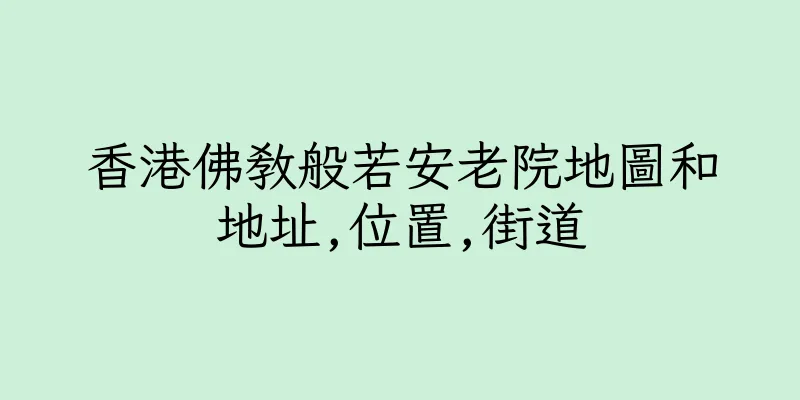 香港佛教般若安老院地圖和地址,位置,街道