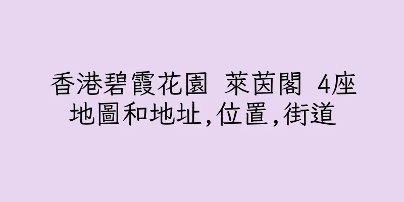 香港碧霞花園 萊茵閣 4座地圖和地址,位置,街道
