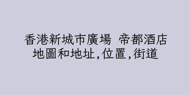 香港新城市廣場 帝都酒店地圖和地址,位置,街道