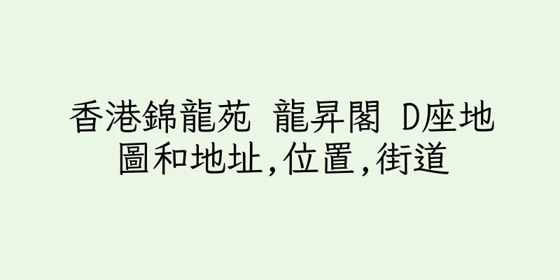 香港錦龍苑 龍昇閣 D座地圖和地址,位置,街道