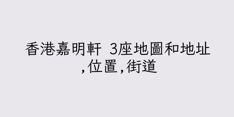 香港嘉明軒 3座地圖和地址,位置,街道