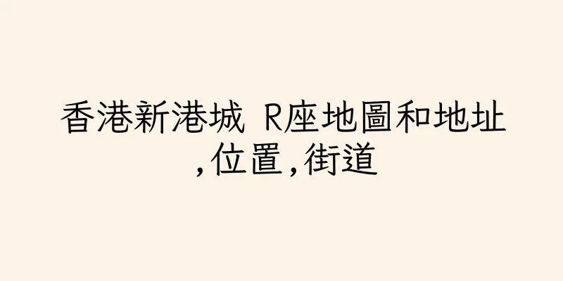 香港新港城 R座地圖和地址,位置,街道