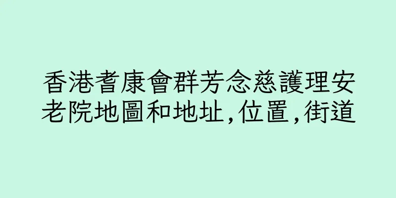 香港耆康會群芳念慈護理安老院地圖和地址,位置,街道