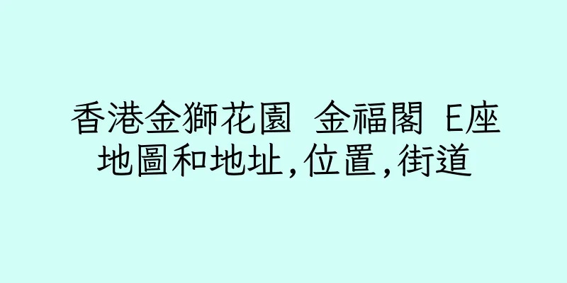 香港金獅花園 金福閣 E座地圖和地址,位置,街道