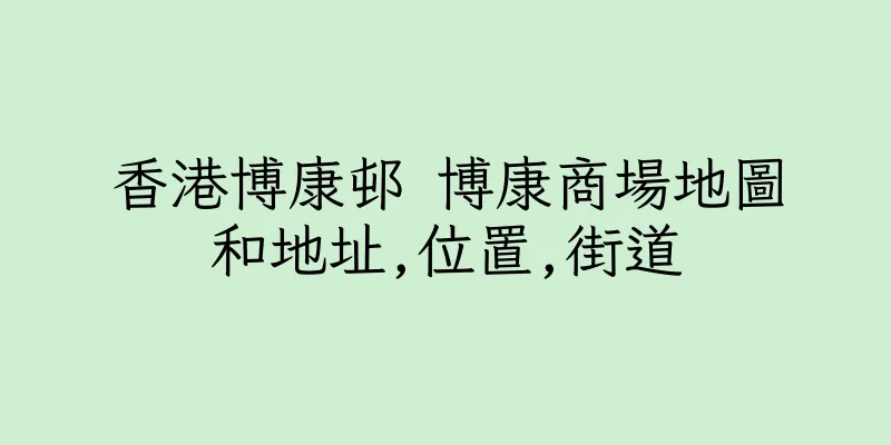 香港博康邨 博康商場地圖和地址,位置,街道