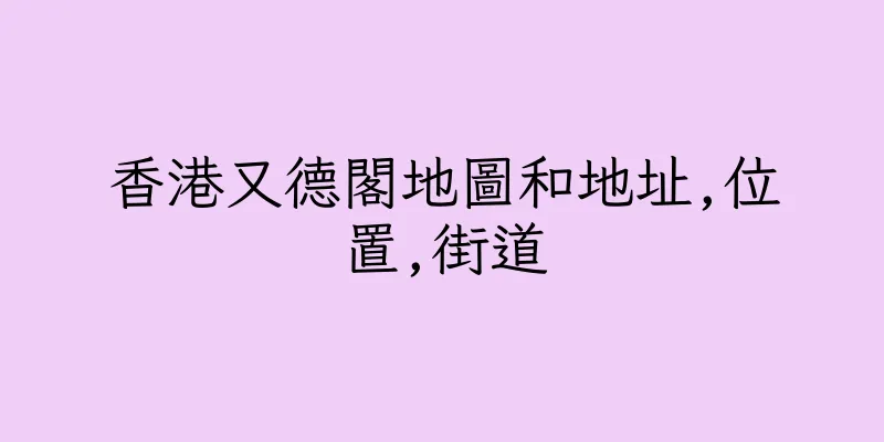香港又德閣地圖和地址,位置,街道