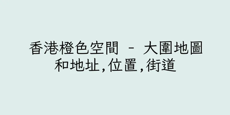 香港橙色空間 - 大圍地圖和地址,位置,街道