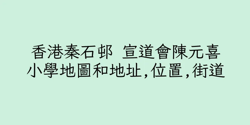 香港秦石邨 宣道會陳元喜小學地圖和地址,位置,街道