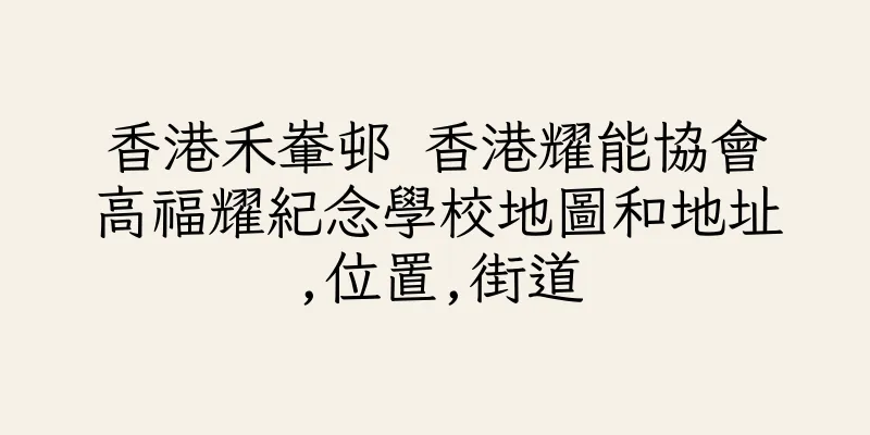 香港禾輋邨 香港耀能協會高福耀紀念學校地圖和地址,位置,街道