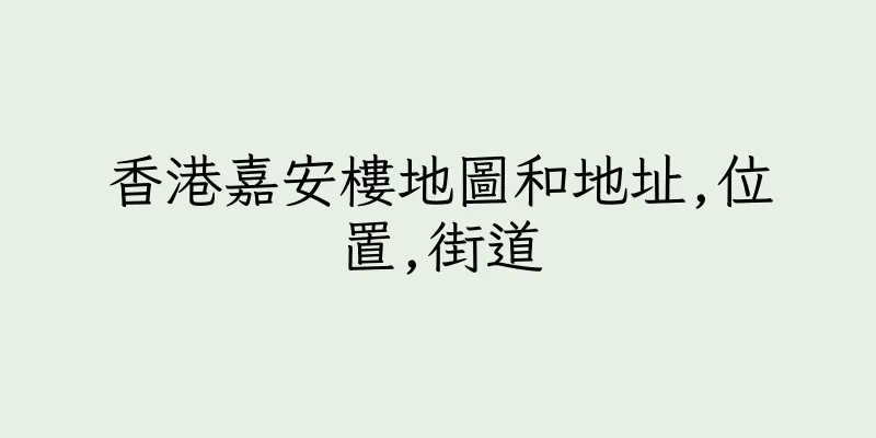 香港嘉安樓地圖和地址,位置,街道