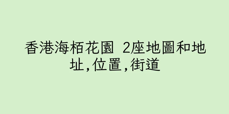 香港海栢花園 2座地圖和地址,位置,街道