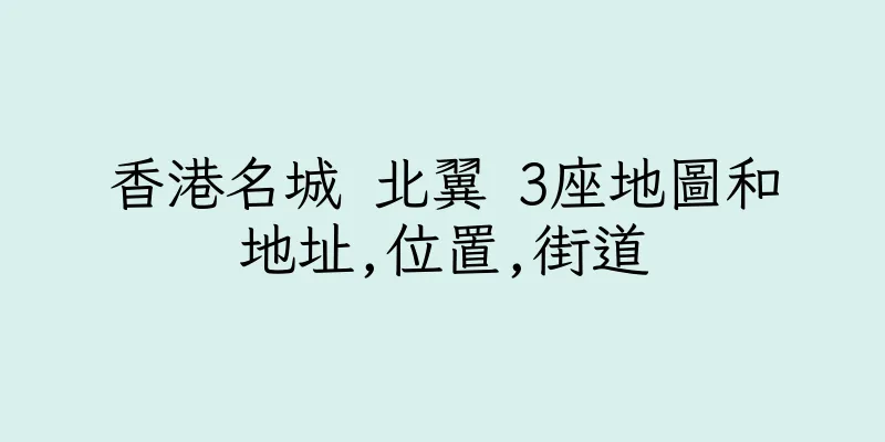 香港名城 北翼 3座地圖和地址,位置,街道
