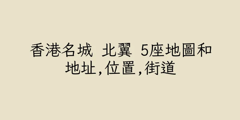 香港名城 北翼 5座地圖和地址,位置,街道