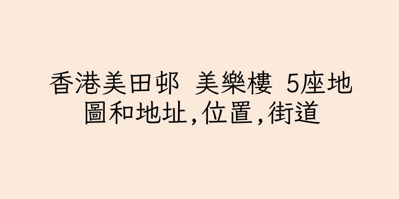 香港美田邨 美樂樓 5座地圖和地址,位置,街道