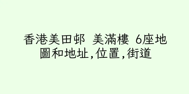 香港美田邨 美滿樓 6座地圖和地址,位置,街道