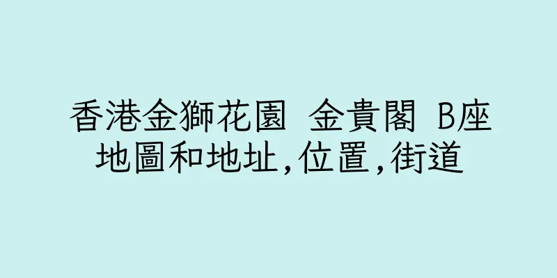 香港金獅花園 金貴閣 B座地圖和地址,位置,街道