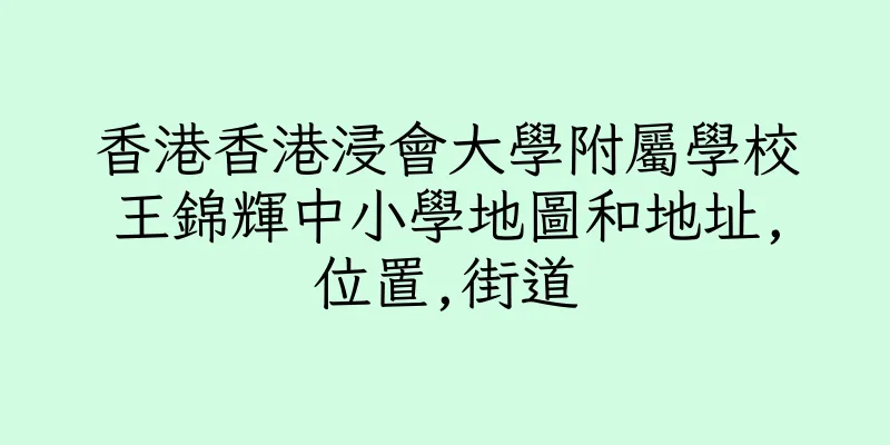 香港香港浸會大學附屬學校王錦輝中小學地圖和地址,位置,街道