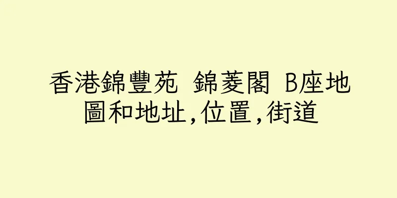 香港錦豐苑 錦菱閣 B座地圖和地址,位置,街道