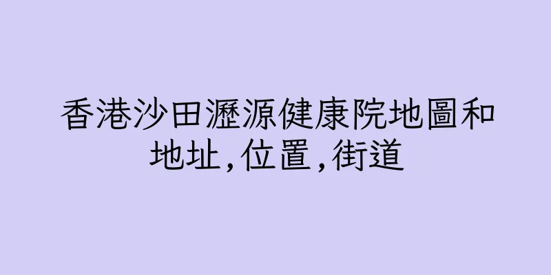 香港沙田瀝源健康院地圖和地址,位置,街道