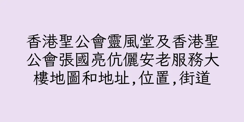 香港聖公會靈風堂及香港聖公會張國亮伉儷安老服務大樓地圖和地址,位置,街道