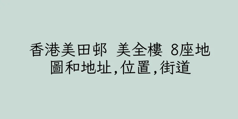 香港美田邨 美全樓 8座地圖和地址,位置,街道