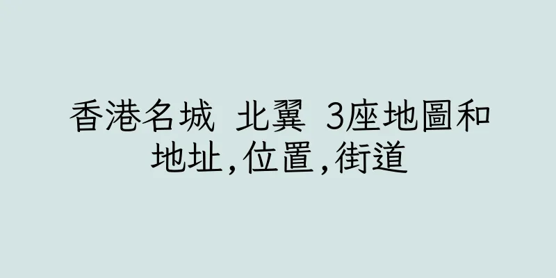 香港名城 北翼 3座地圖和地址,位置,街道