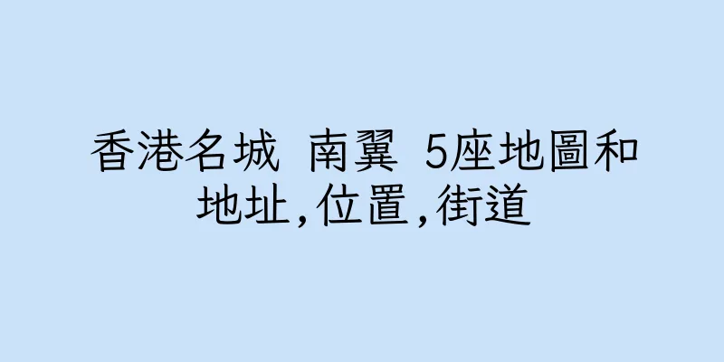 香港名城 南翼 5座地圖和地址,位置,街道