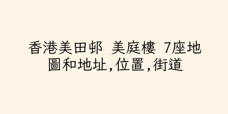 香港美田邨 美庭樓 7座地圖和地址,位置,街道