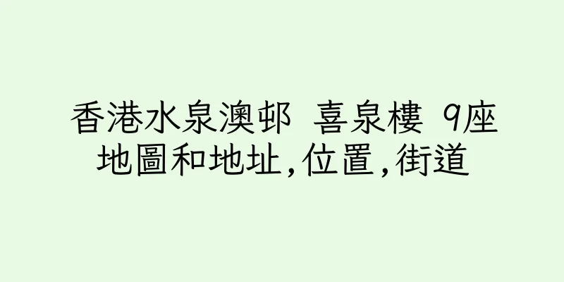 香港水泉澳邨 喜泉樓 9座地圖和地址,位置,街道