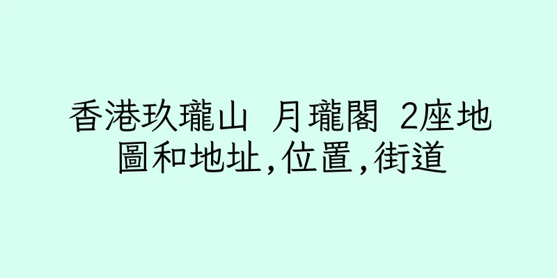 香港玖瓏山 月瓏閣 2座地圖和地址,位置,街道