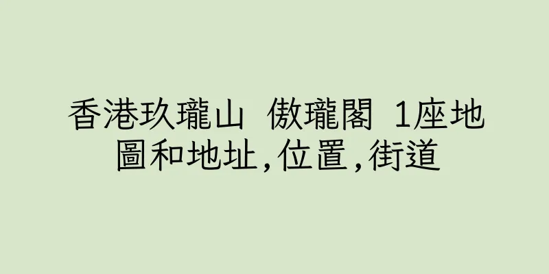 香港玖瓏山 傲瓏閣 1座地圖和地址,位置,街道