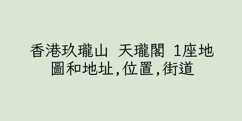 香港玖瓏山 天瓏閣 1座地圖和地址,位置,街道