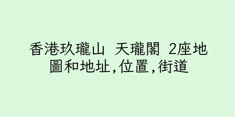 香港玖瓏山 天瓏閣 2座地圖和地址,位置,街道