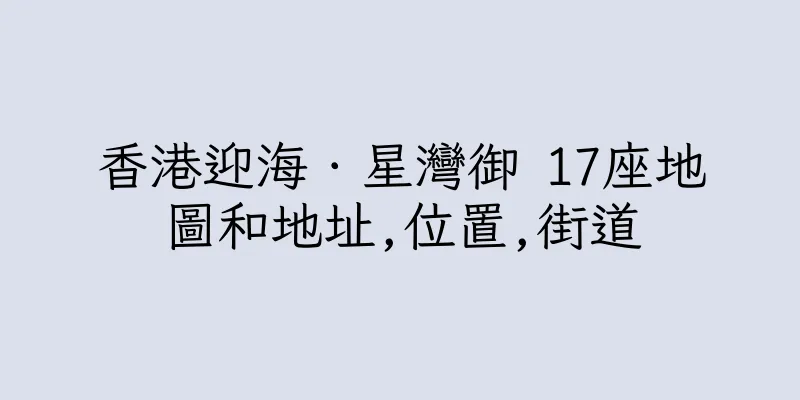 香港迎海．星灣御 17座地圖和地址,位置,街道