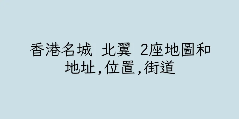 香港名城 北翼 2座地圖和地址,位置,街道