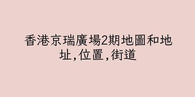 香港京瑞廣場2期地圖和地址,位置,街道
